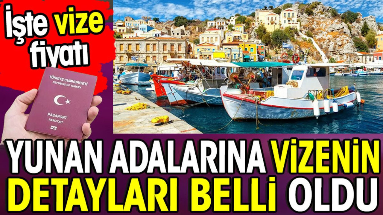 Yunan adalarına vizenin detayları belli oldu. İşte vize fiyatı
