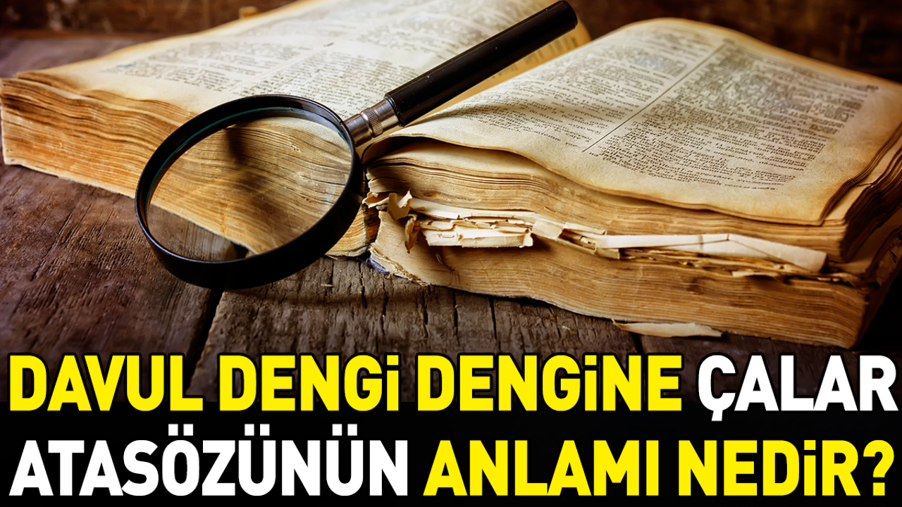Davul dengi dengine çalar atasözünün anlamı nedir?