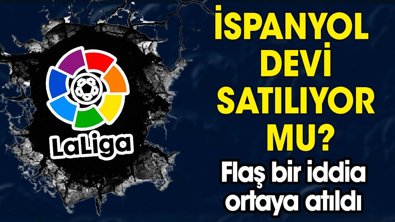 İspanyol devi satılacak mı? Flaş iddia