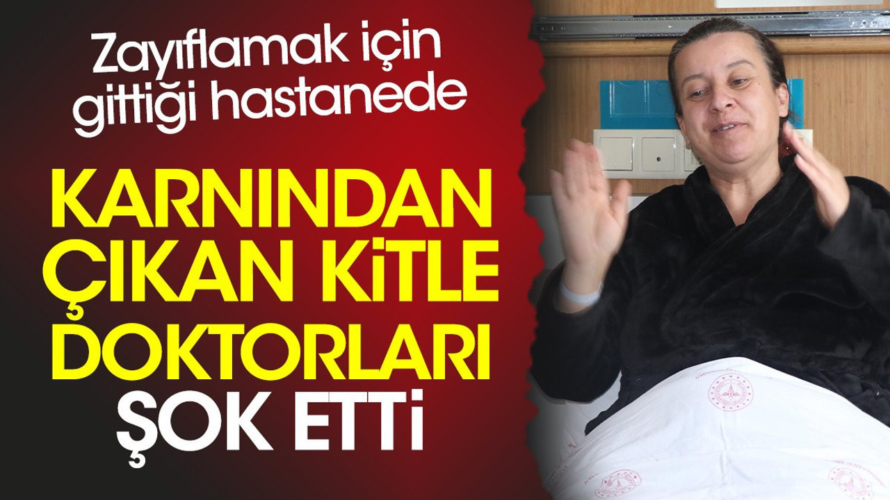 Zayıflamak için gittiği hastanede karnından çıkan kitle doktorları şok etti