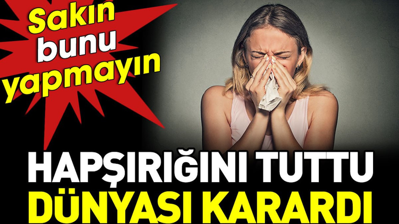 Hapşırığını tuttu dünyası karardı. Sakın bunu yapmayın