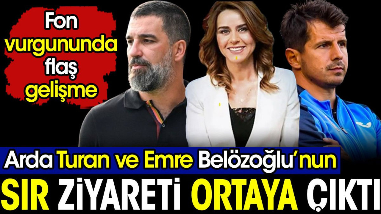 Fon vurgununda flaş gelişme. Arda Turan ve Emre Belözoğlu'nun sır ziyareti ortaya çıktı