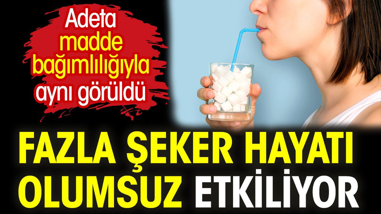 Fazla şeker hayatı olumsuz etkiliyor. Adeta madde bağımlılığıyla aynı görüldü