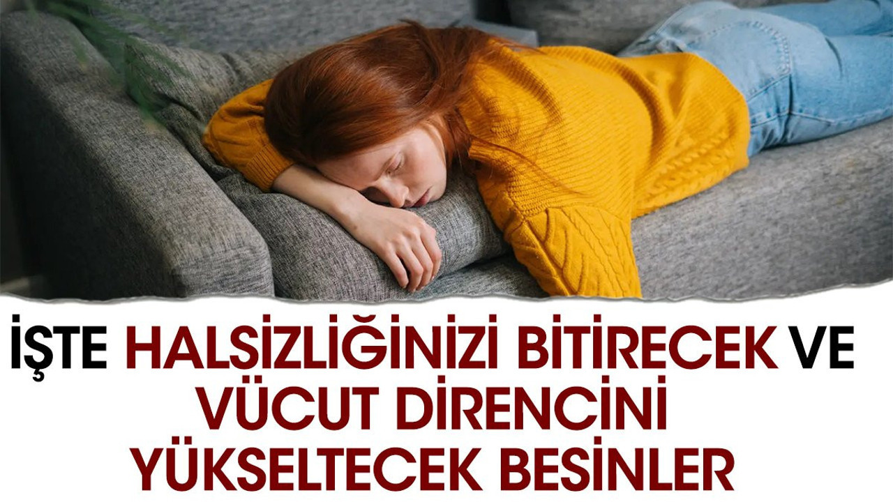 İşte halsizliğinizi bitirecek ve vücut direncini yükseltecek besinler