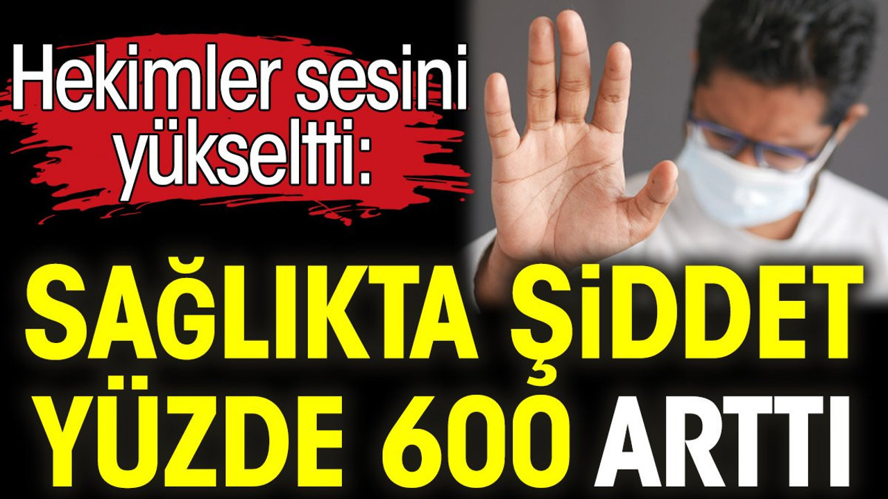 Hekimler sesini yükseltti: Sağlıkta şiddet yüzde 600 arttı