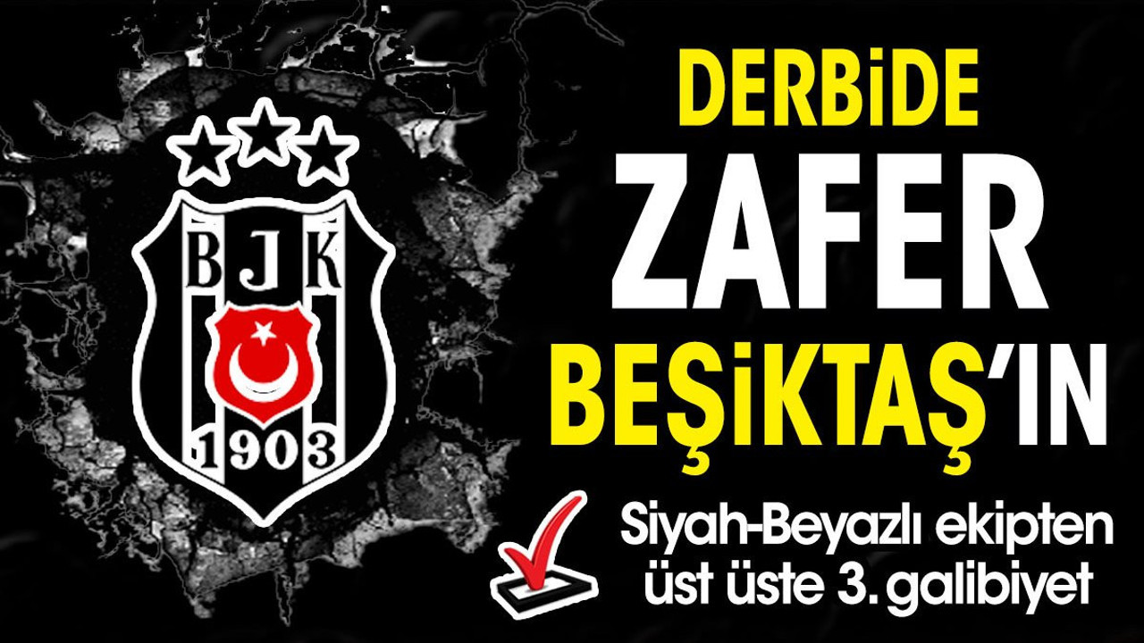 Derbide zafer Beşiktaş'ın. Fenerbahçe'den sonra bir devi daha yıktılar