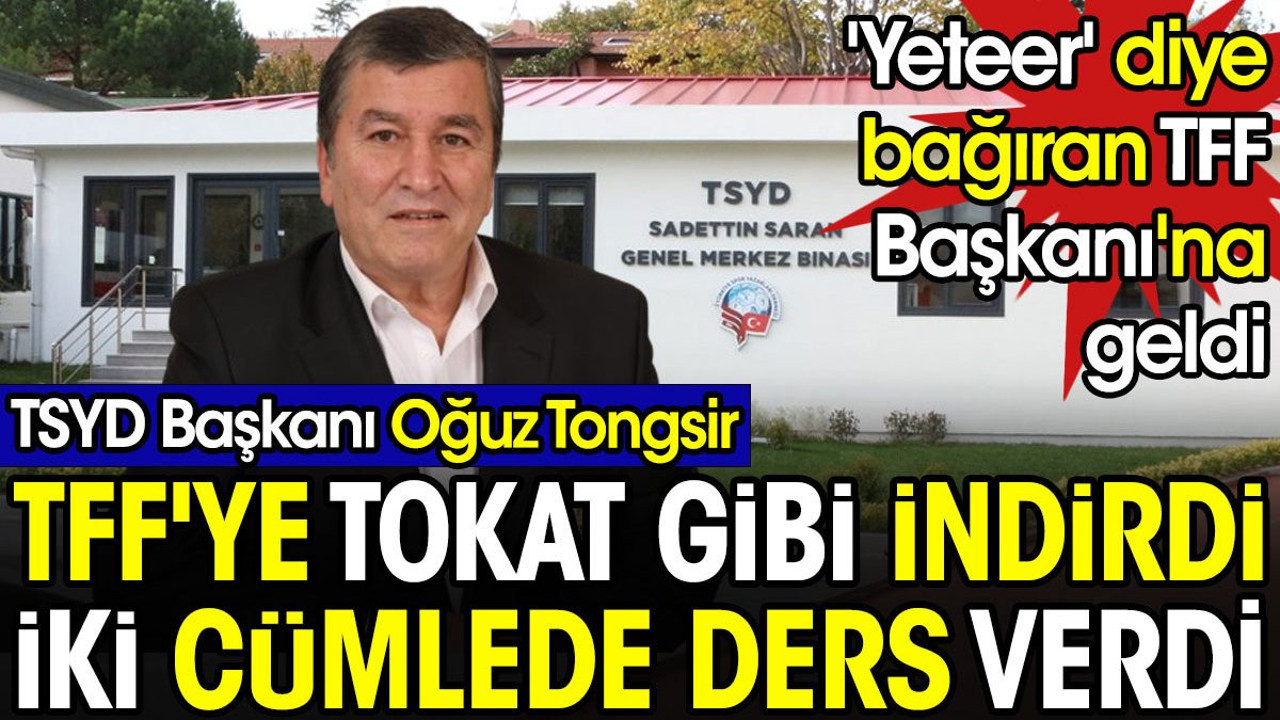 'Yeteer' diye bağıran Büyükekşi buna ne diyecek? TSYD Başkanı Tongsir TFF'ye tokat gibi indirdi