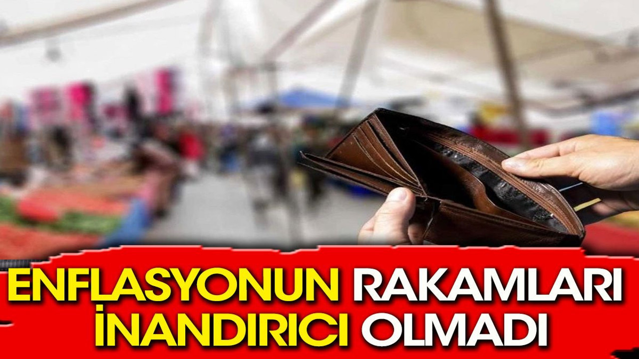 Enflasyonun rakamları inandırıcı olmadı