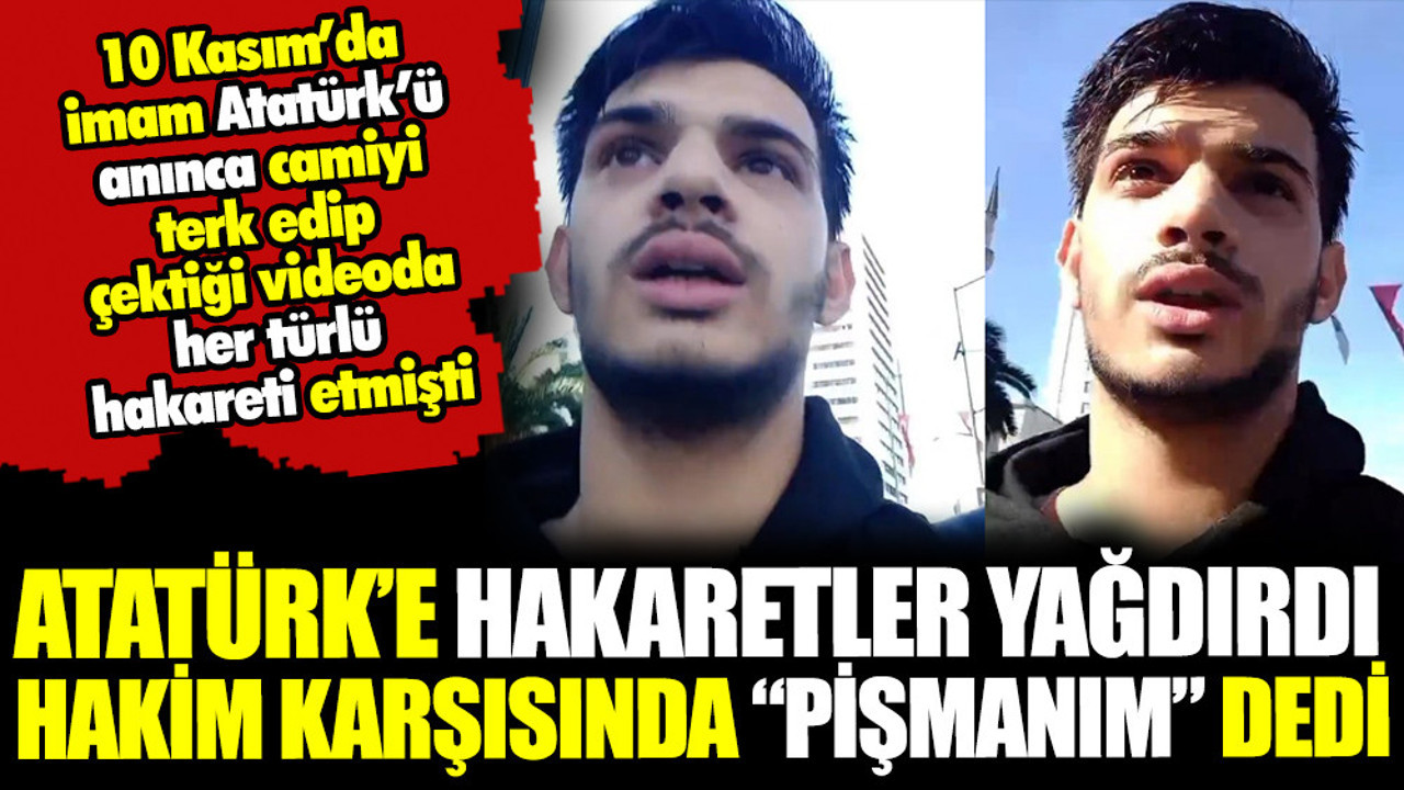 Atatürk’e hakaretler yağdırdı, hakim karşısında “pişmanım” dedi