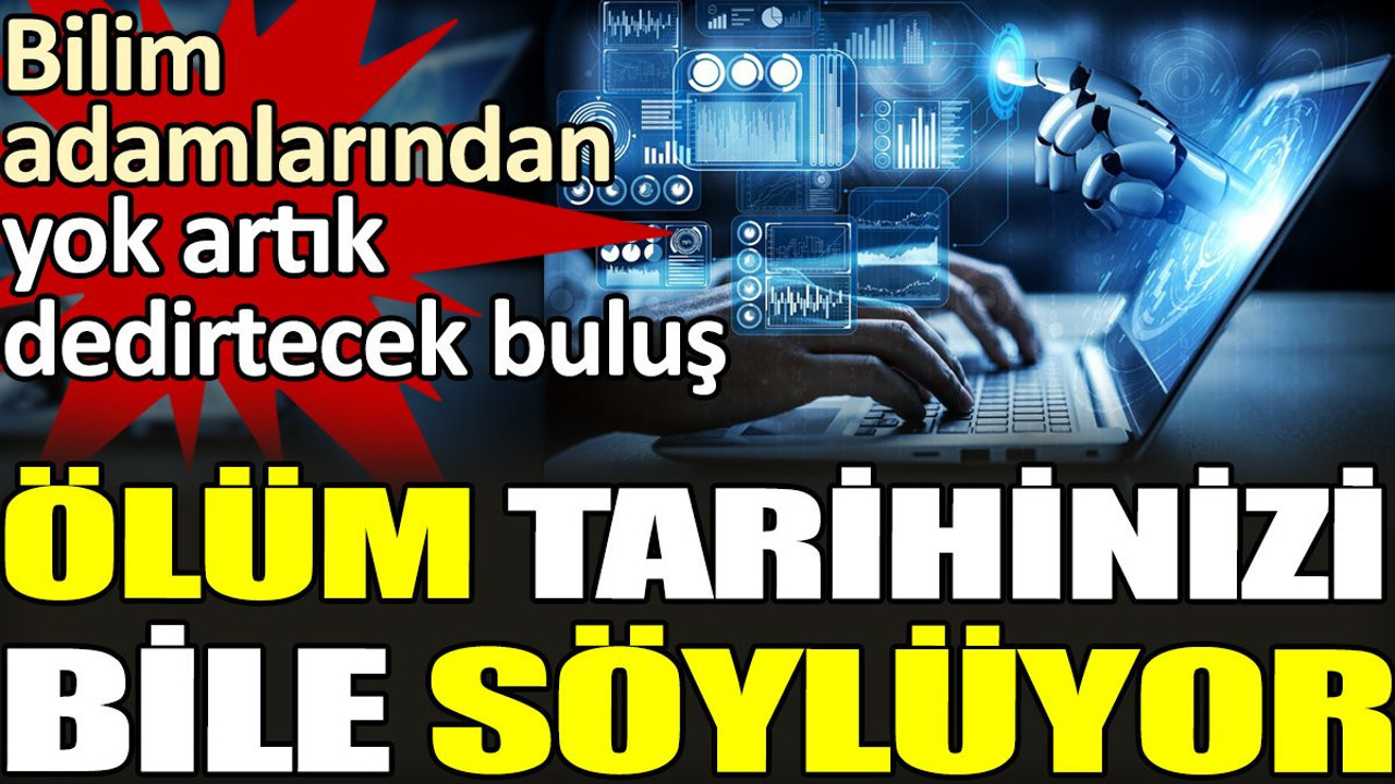 Bilim adamlarından yok artık dedirtecek buluş. Ölüm tarihinizi bile söylüyor