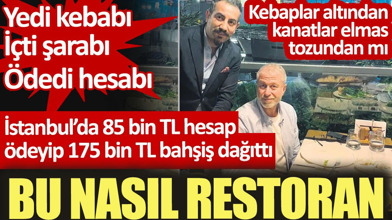 Abramoviç İstanbul’da yedi kebabı içti şarabı verdi 85 bin lira hesabı. 175 bin TL de bahşiş bıraktı