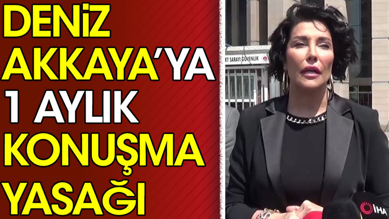 Deniz Akkaya’ya 1 aylık konuşma yasağı