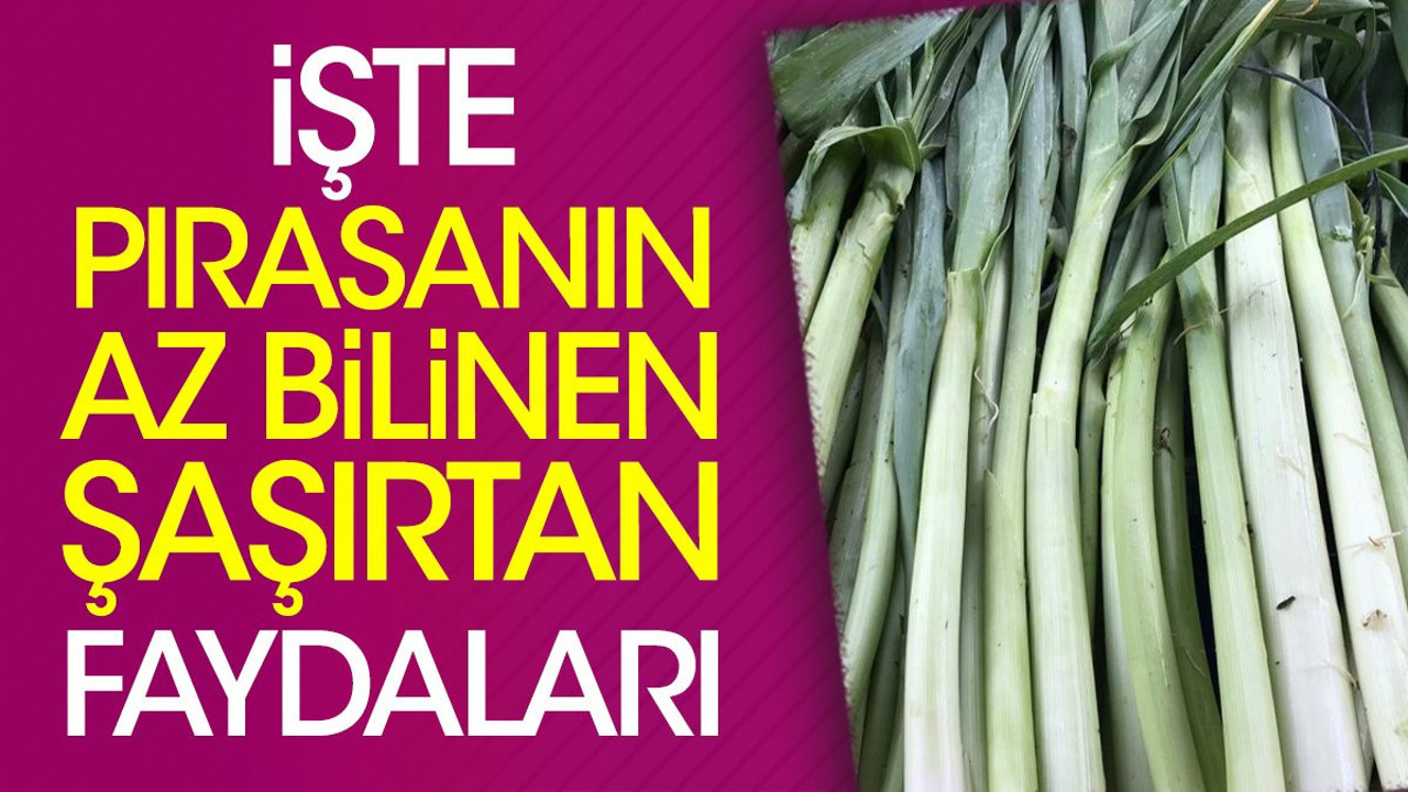 İşte pırasanın az bilinen şaşırtan faydaları