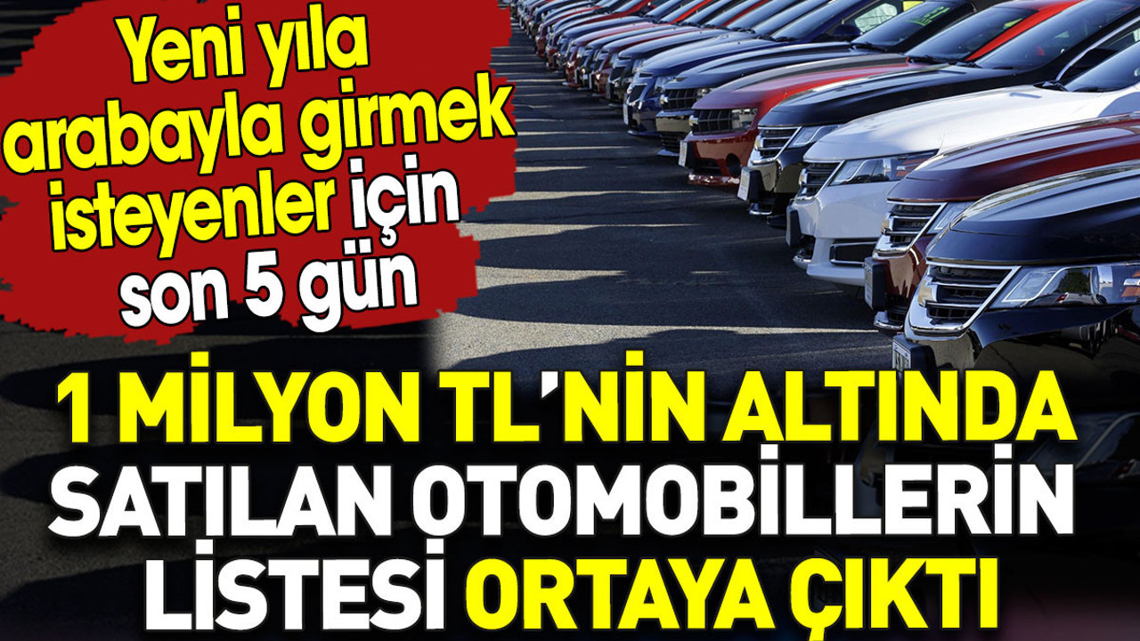 Son 5 gün kaldı! 1 milyon TL’nin altında satılan otomobillerin listesi ortaya çıktı