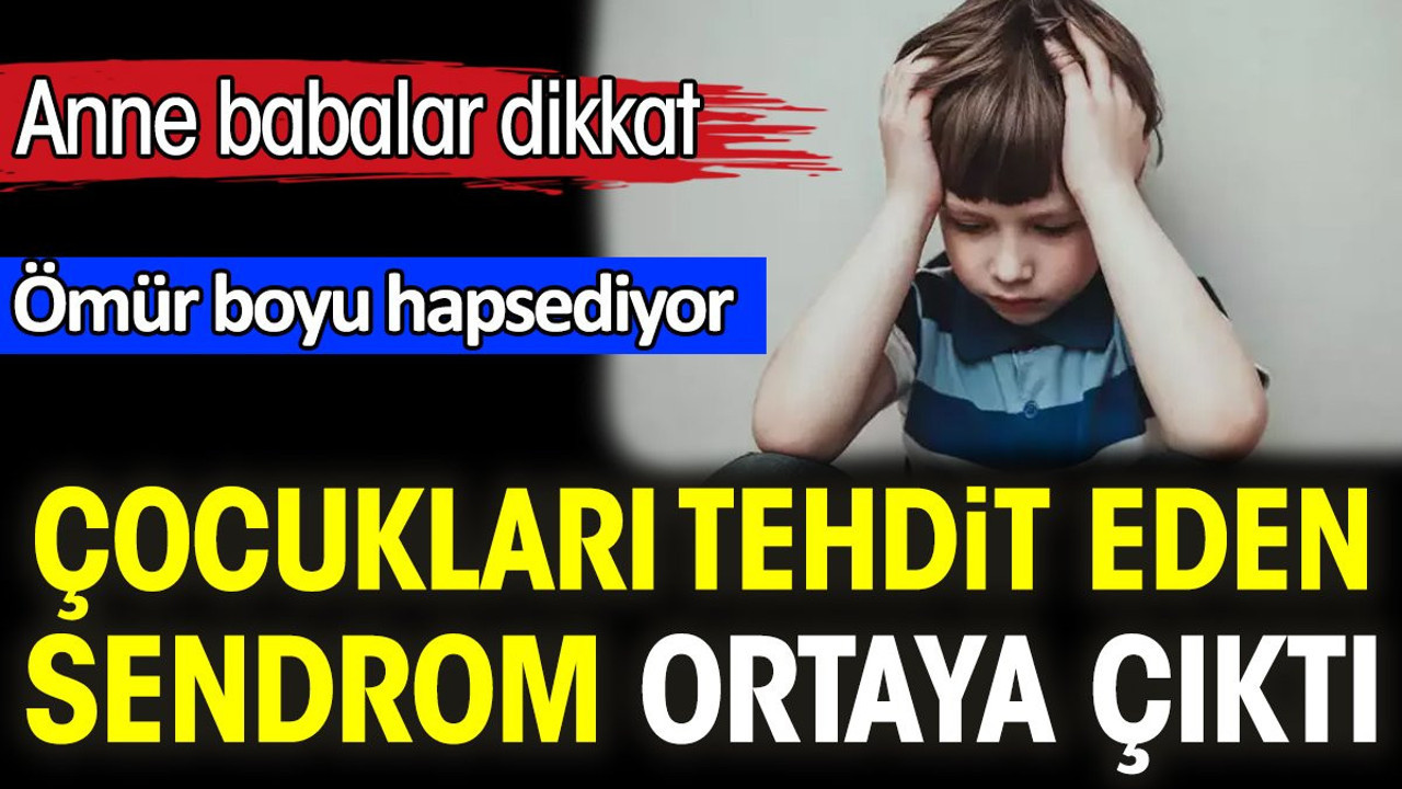 Çocukları tehdit eden sendrom ortaya çıktı. Anne babalar dikkat! Ömür boyu hapsediyor