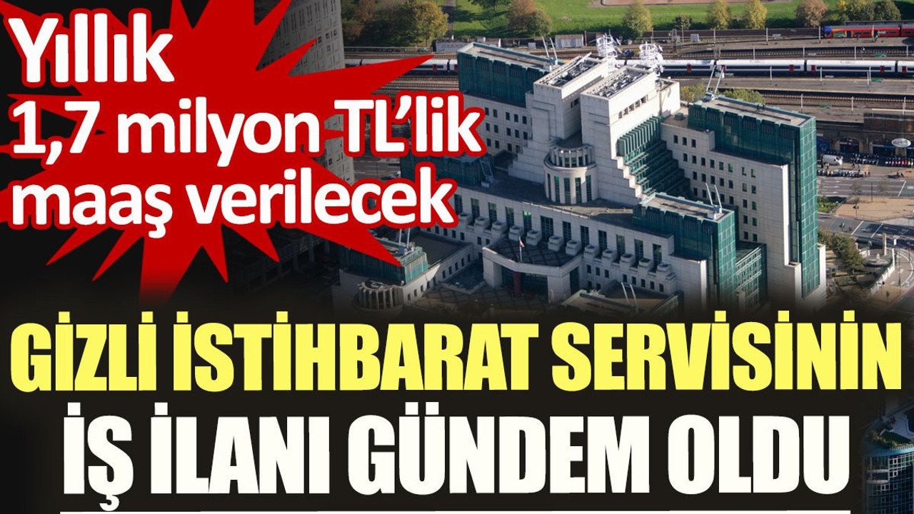 Gizli istihbarat servisinin iş ilanı gündem oldu. Yıllık 1,7 milyon TL’lik maaş verilecek