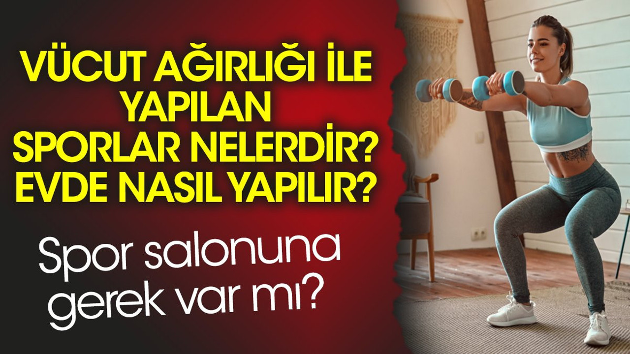 Spor salonuna gerek var mı? Vücut ağırlığı ile yapılan sporlar nelerdir? Evde nasıl yapılır?