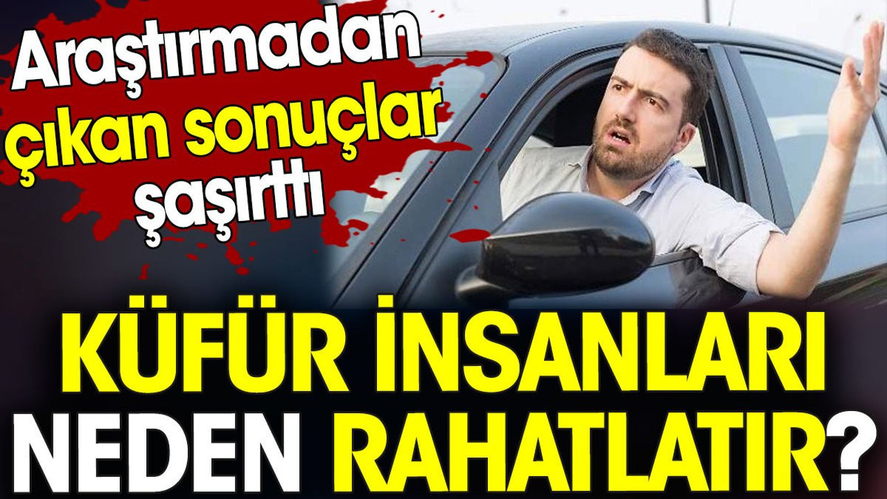 Küfür insanları neden rahatlatıyor? Araştırmadan çıkan sonuçlar şaşırttı