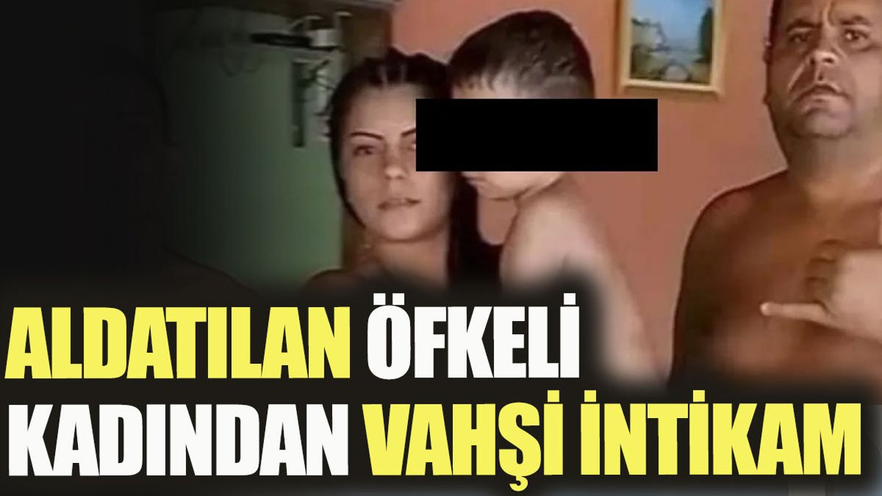 Aldatılan öfkeli kadından vahşi intikam