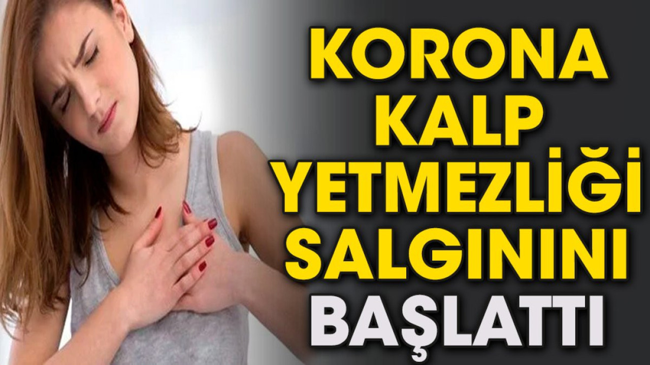 Korona virüs kalp yetmezliği salgınını başlattı