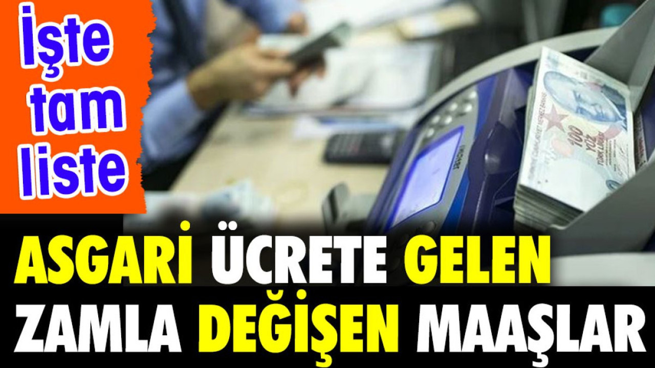 Asgari ücrete gelen zamla değişen maaşlar. İşte tam liste