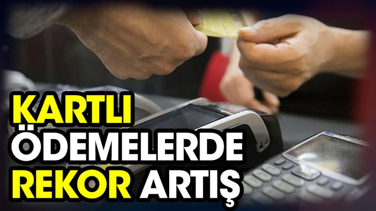 Kartlı ödemelerde rekor artış