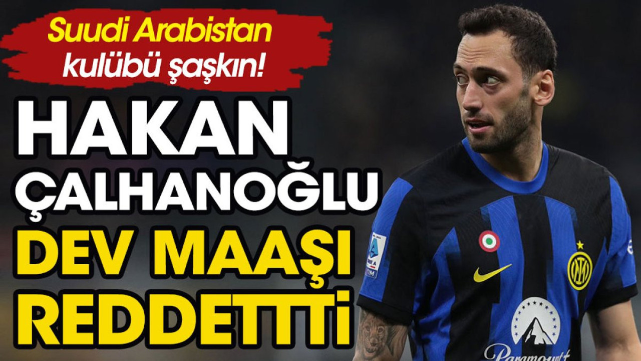 Hakan Çalhanoğlu kolay kolay reddedilmeyecek serveti elinin tersiyle itti