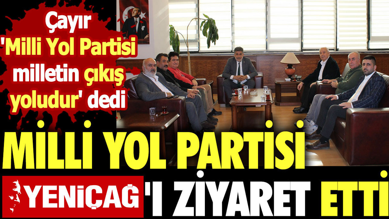 Milli Yol Partisi Yeniçağ'ı ziyaret etti. Çayır 'Milli Yol Partisi milletin çıkış yoludur' dedi