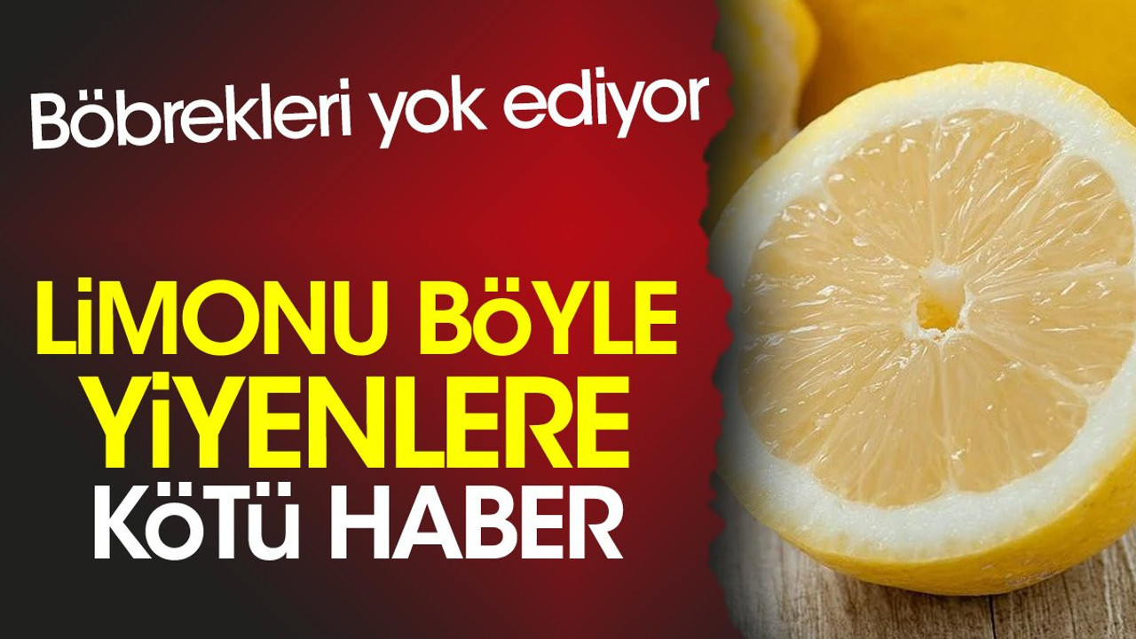 Limonu böyle yiyenlere kötü haber. Böbrekleri yok ediyor