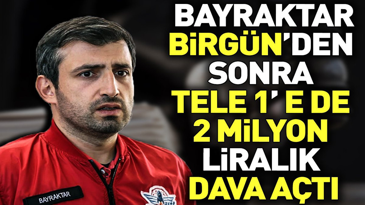 Selçuk Bayraktar Birgün'den sonra TELE 1'e de 2 milyon liralık dava açtı