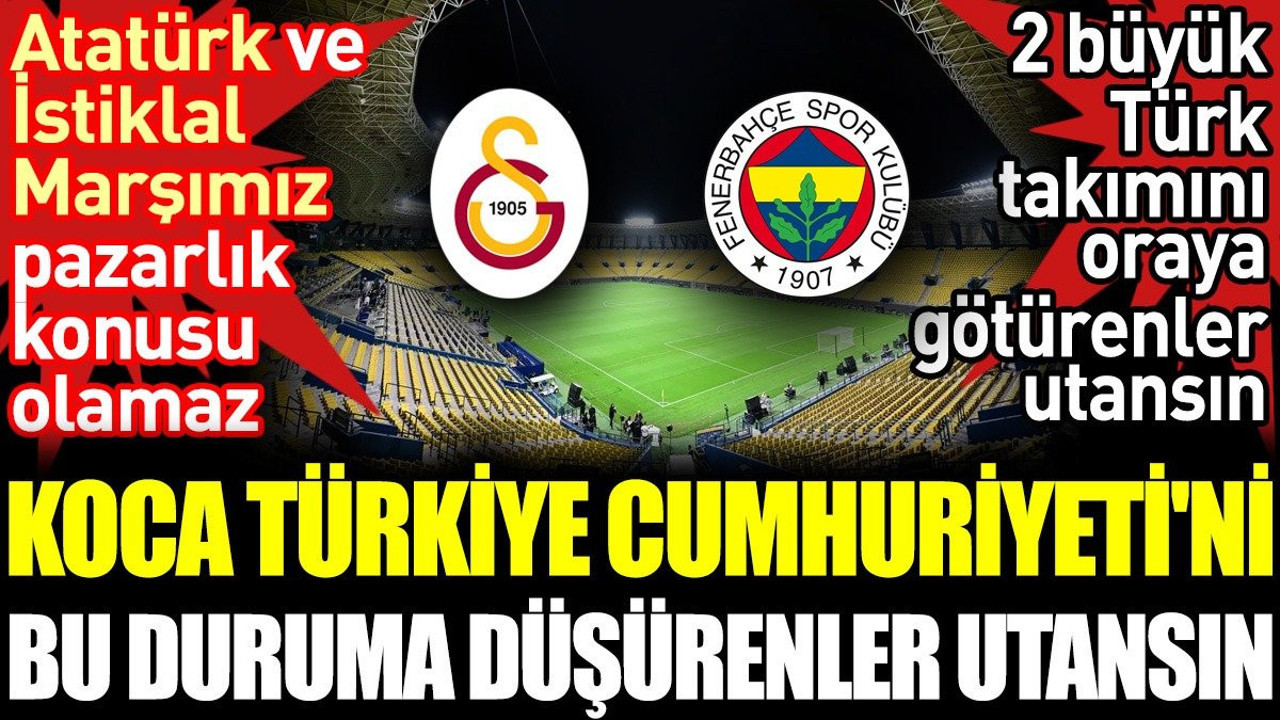 Koca Türkiye Cumhuriyeti'ni bu duruma düşürenler utansın. Atatürk ve İstiklal Marşımız pazarlık konusu olmaz