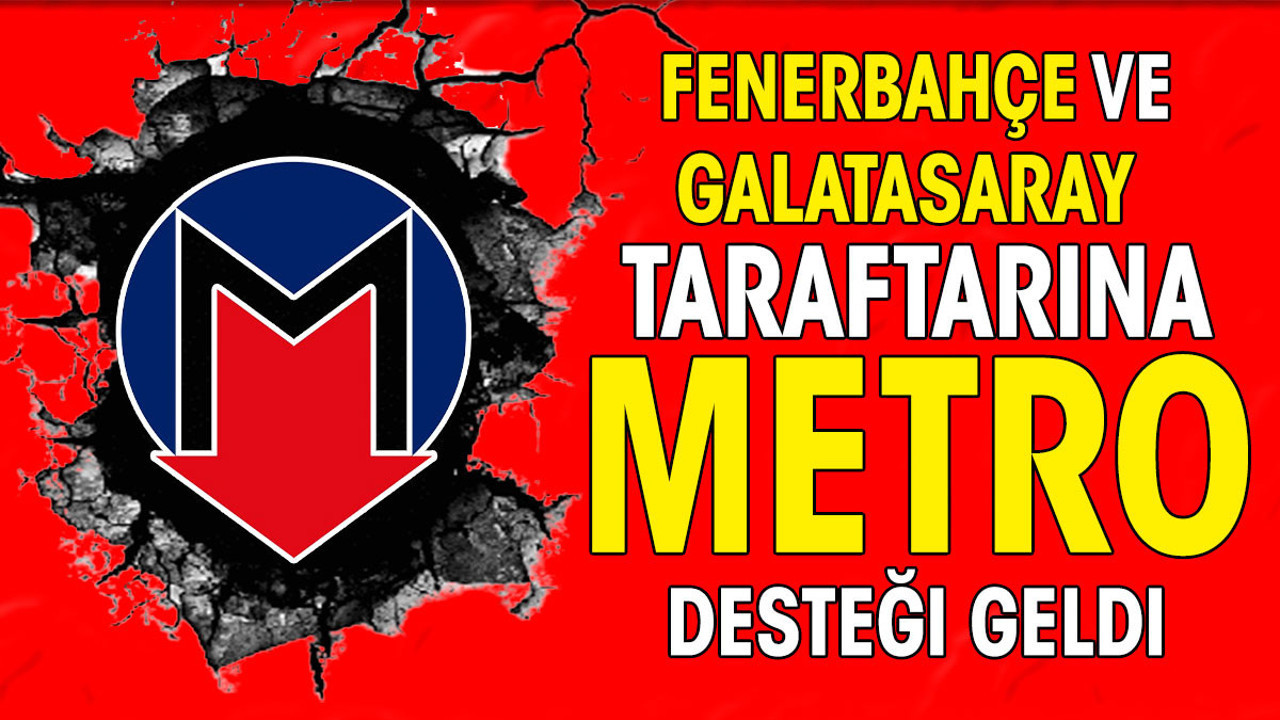 Galatasaray ve Fenerbahçeli taraftarlara özel sefer hatırlatması. Metro İstanbul'dan flaş açıklama