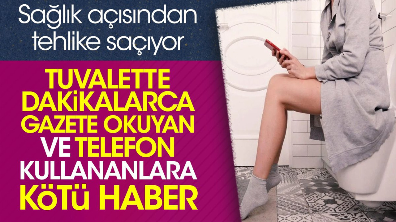 Tuvalette dakikalarca gazete okuyan ve telefon kullananlara kötü haber. Sağlık açısından tehlike saçıyor