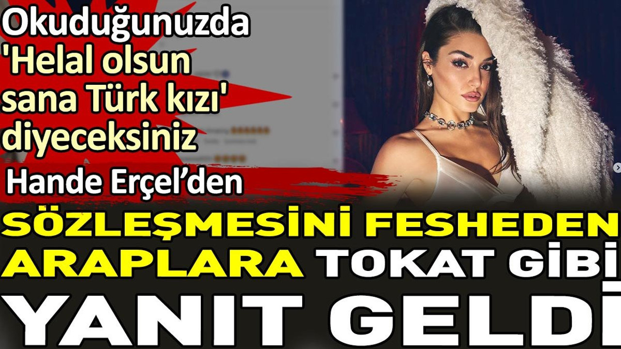 Hande Erçel'den sözleşmesini fesheden Araplara tokat gibi yanıt geldi. Okuduğunuzda 'Helal olsun Türk kızı' diyeceksiniz