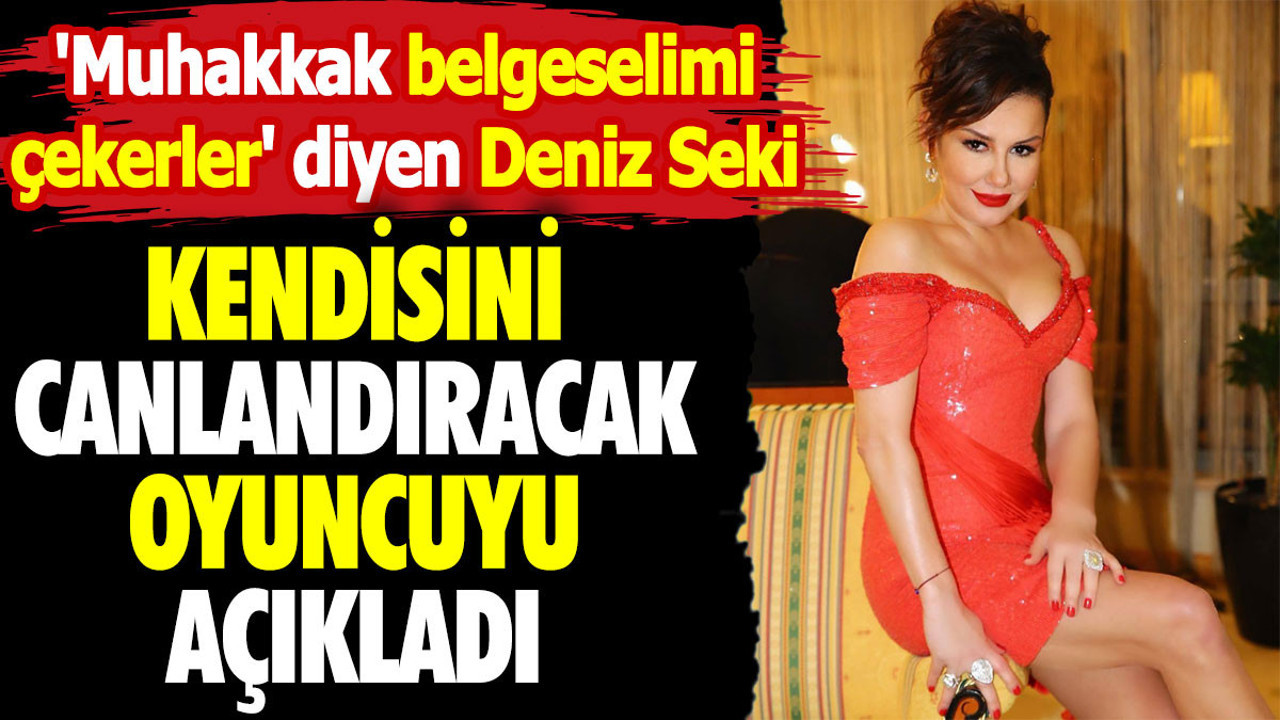'Muhakkak belgeselimi çekerler' diyen Deniz Seki kendisini canlandıracak oyuncuyu açıkladı