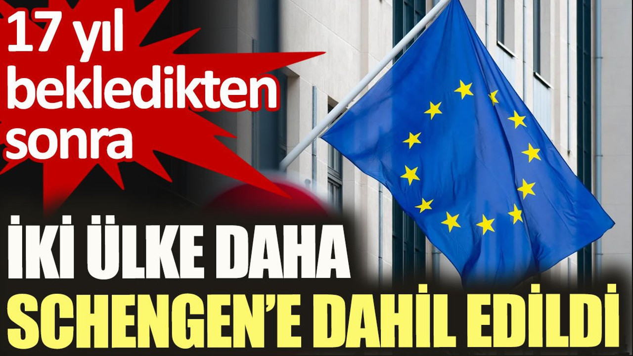 17 yıl bekledikten sonra iki ülke daha Schengen'e dahil edildi