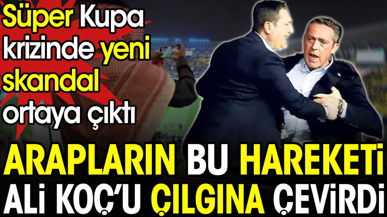 Arapların bu hareketi Ali Koç'u çılgına çevirdi. Süper Kupa krizinde yeni detay ortaya çıktı