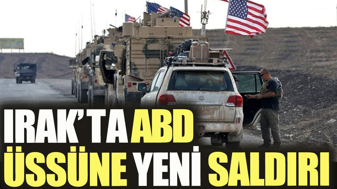 Irak'ta ABD üslerine yeni saldırı