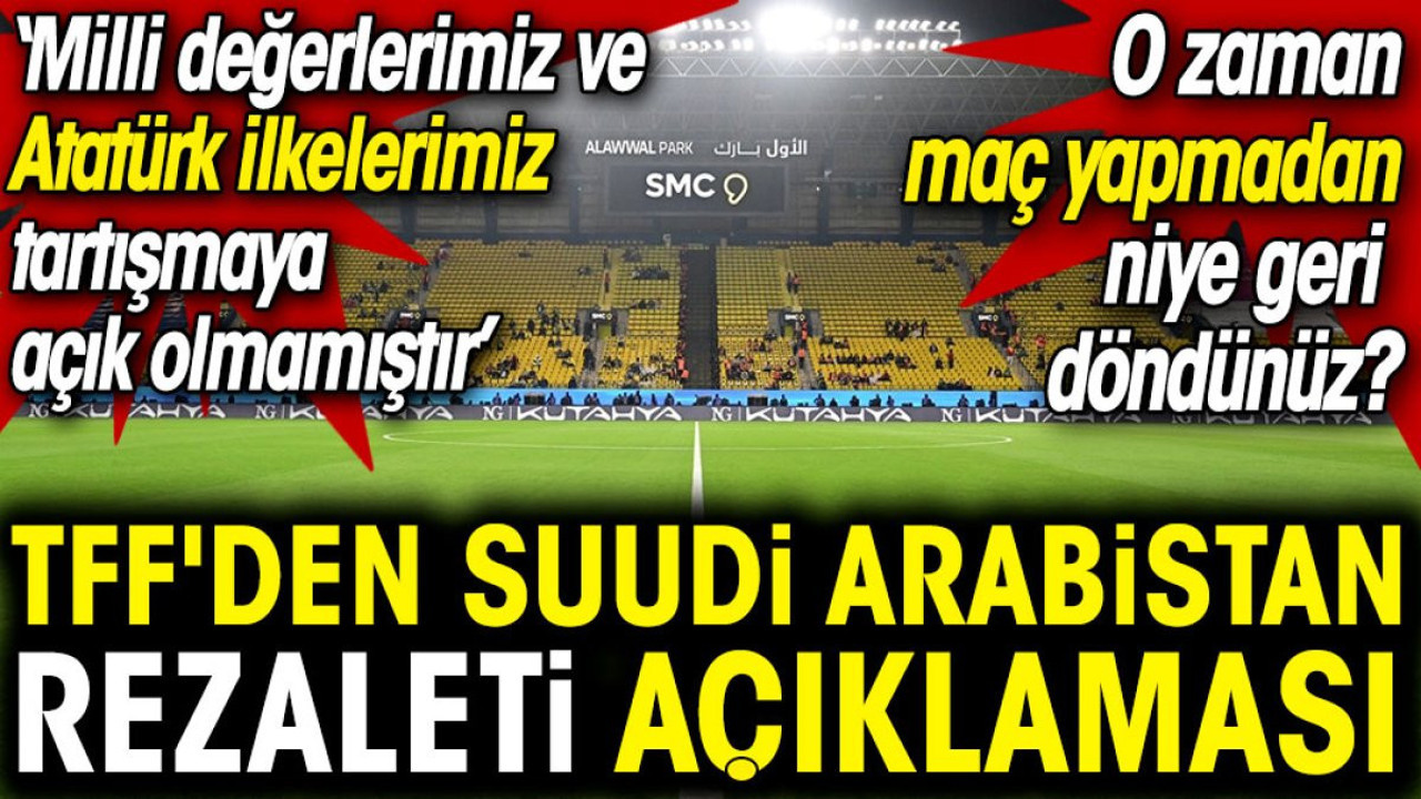 TFF'den Suudi Arabistan rezaleti açıklaması: Milli değerlerimiz ve Atatürk ilkelerimiz tartışmaya açık olmamıştır