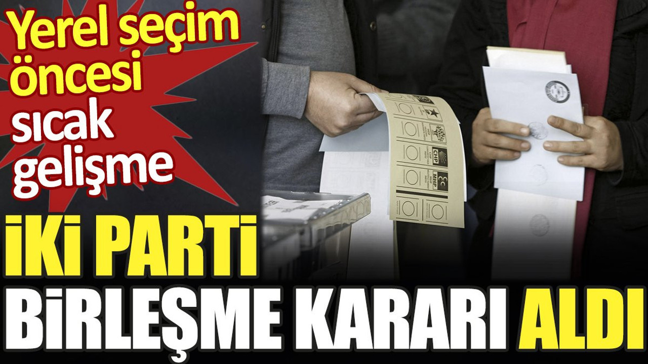 Yerel seçim öncesi sıcak gelişme. İki parti birleşme kararı aldı