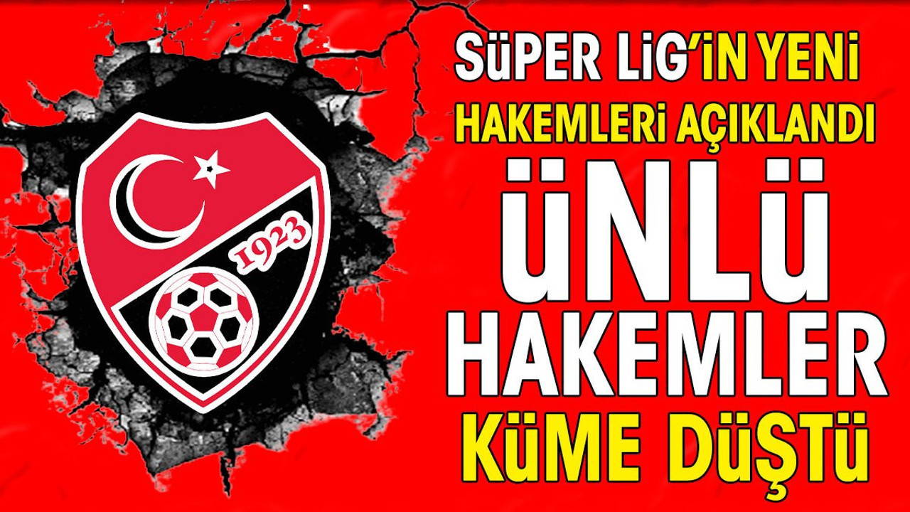 Süper Lig'in yeni hakemleri açıklandı. 5 ünlü hakem küme düştü