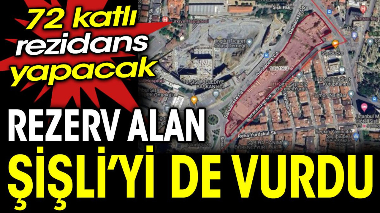 Rezerv alan Şişli'yi de vurdu: 72 katlı rezidans yapacak