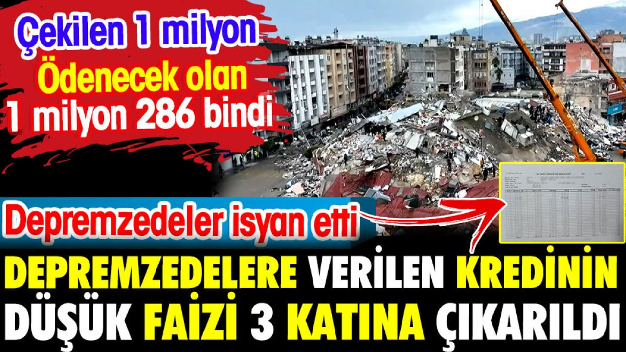 Depremzedelere verilen kredinin düşük faizi 3 katına çıkarıldı. Depremzedeler isyan etti