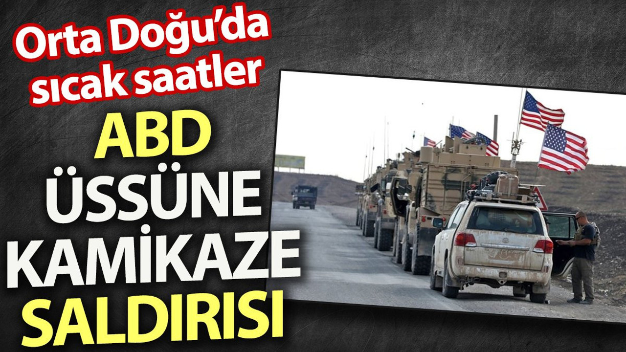 ABD üssüne kamikaze saldırısı. Orta Doğu'da sıcak saatler