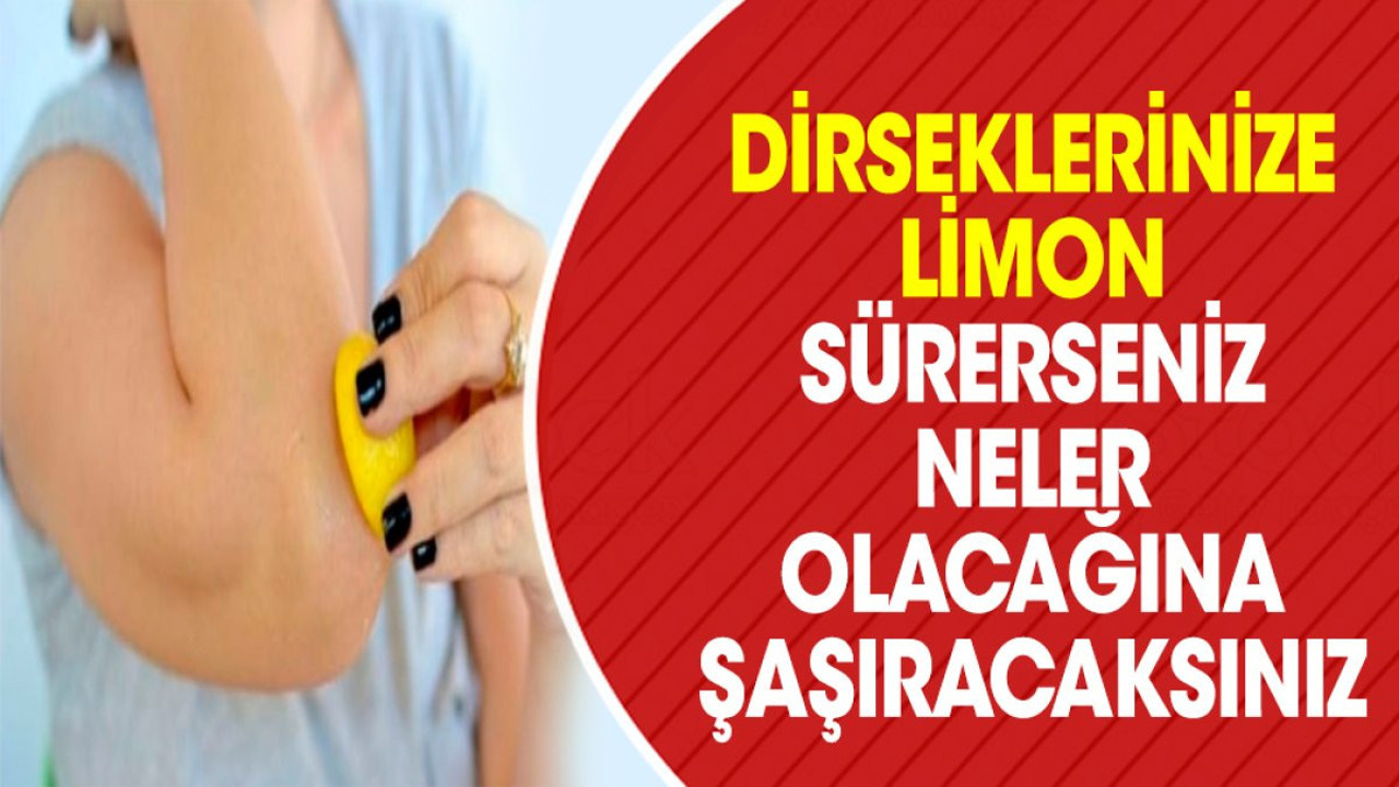 Dirseklerinize limon sürerseniz neler olacağına şaşıracaksınız