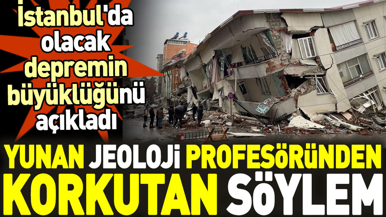 Yunan jeoloji profesörü İstanbul depremin büyüklüğünü açıkladı