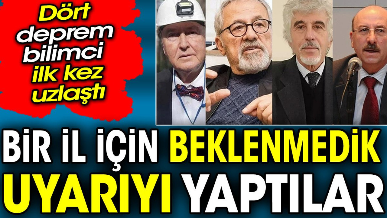 Dört deprem bilimci ilk kez uzlaştı: Bir il için beklenmedik uyarıyı yaptılar