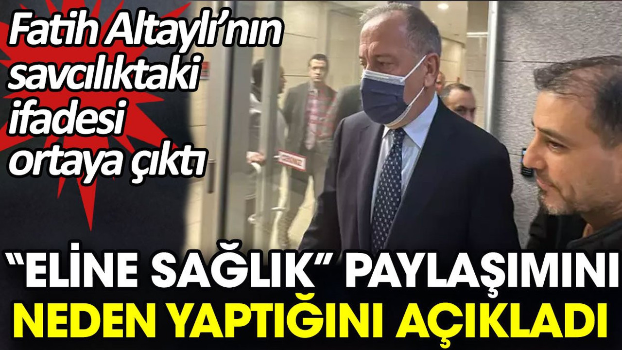Fatih Altaylı 'Eline sağlık' paylaşımını neden yaptığını açıkladı. Savcılıktaki ifadesi ortaya çıktı
