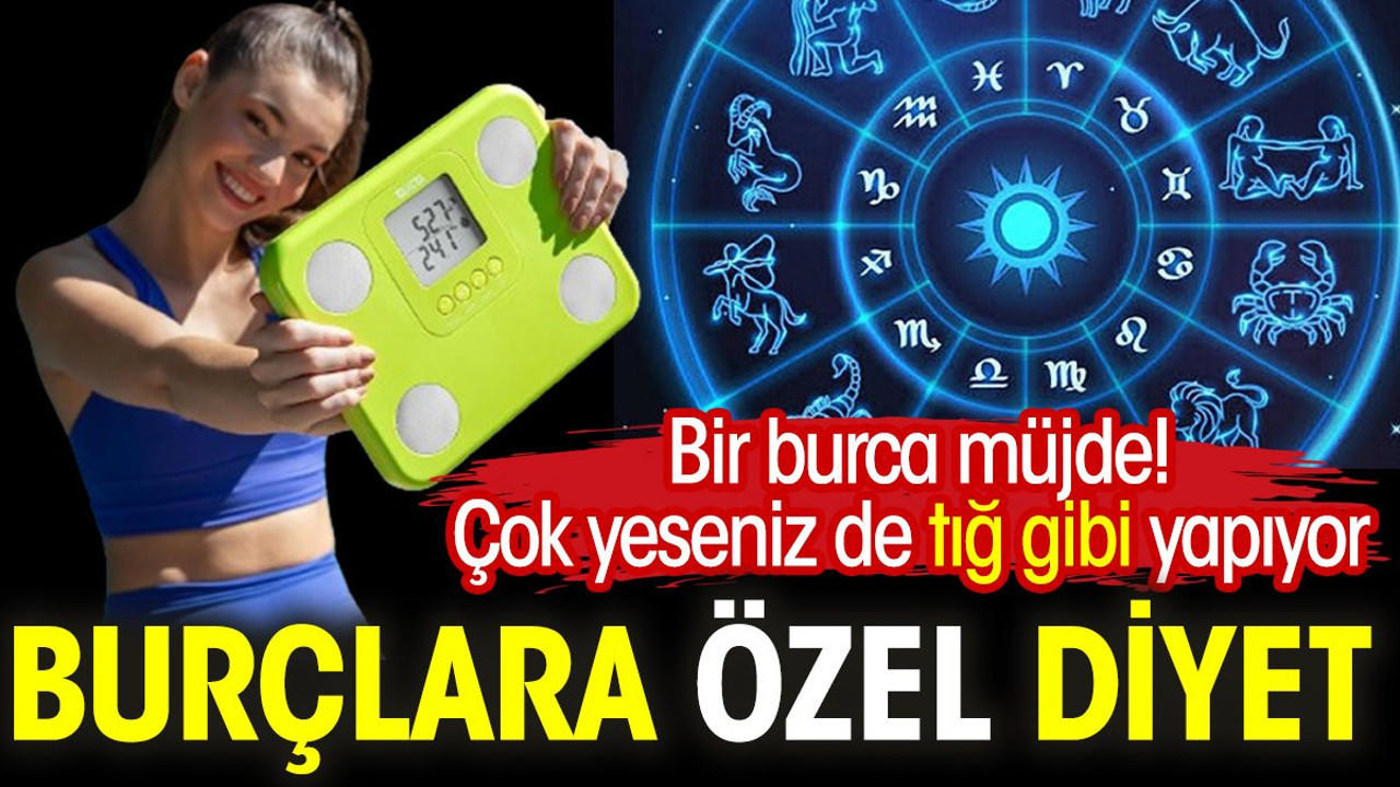 Burçlara özel diyet. Bir burca müjde. Çok yeseniz de tığ gibi yapıyor