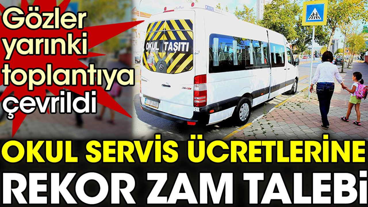 Okul servis ücretlerine rekor zam talebi. Gözler yarınki toplantıya çevrildi
